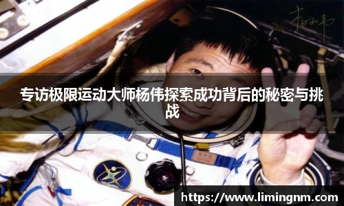 专访极限运动大师杨伟探索成功背后的秘密与挑战