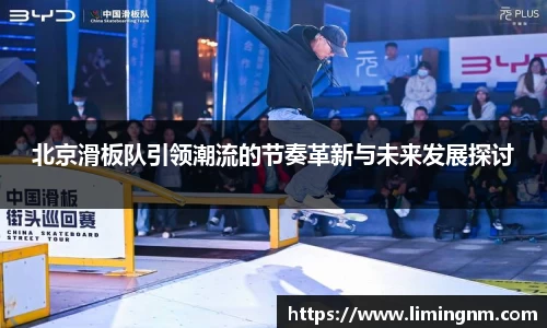 北京滑板队引领潮流的节奏革新与未来发展探讨