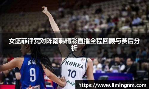 女篮菲律宾对阵南韩精彩直播全程回顾与赛后分析